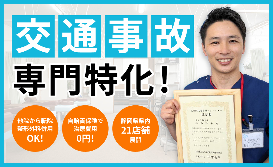 交通事故専門特化! 他院から転院・整形外科・併用OK! 静岡県県内21店舗展開! 自賠責保険で治療費用0円!